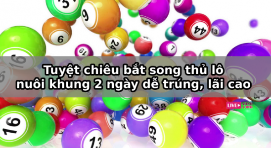 Tuyệt chiêu bắt song thủ lô nuôi khung 2 ngày dễ trúng, lãi cao